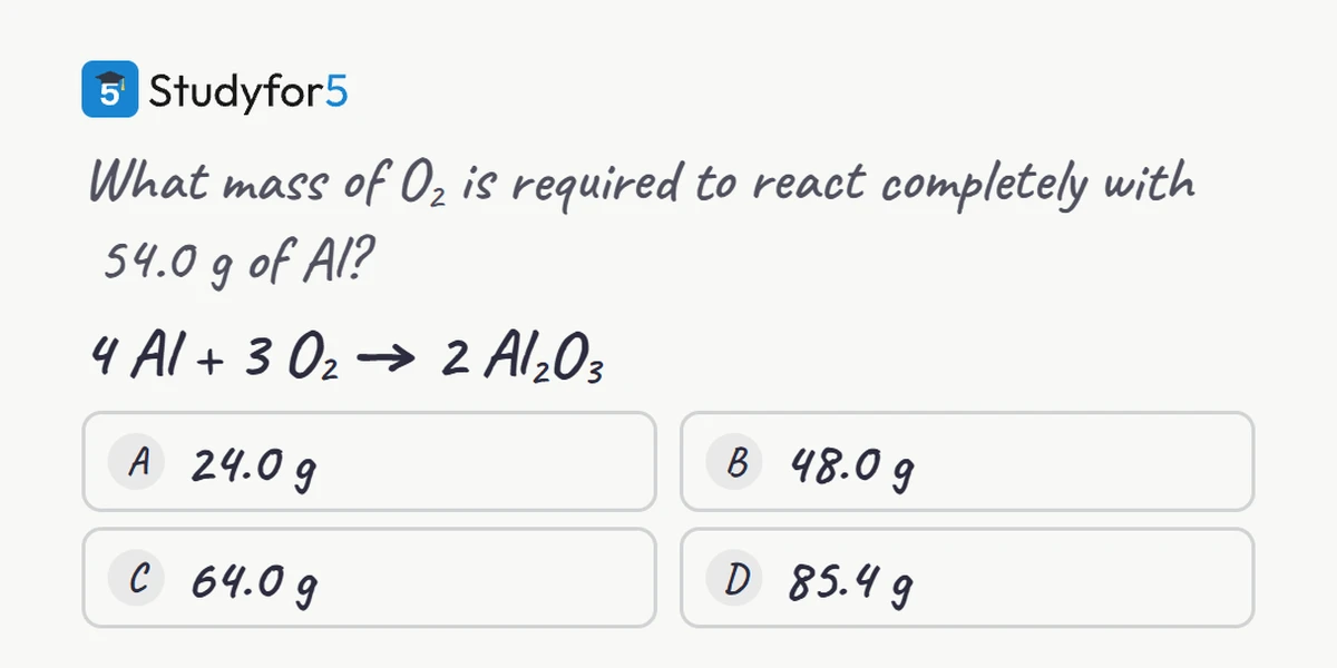 What mass of O2 is required to react completely with 54.0 g of Al? Four choices: 24.0 g, 48.0 g, 64.0 g, 85.4 g.