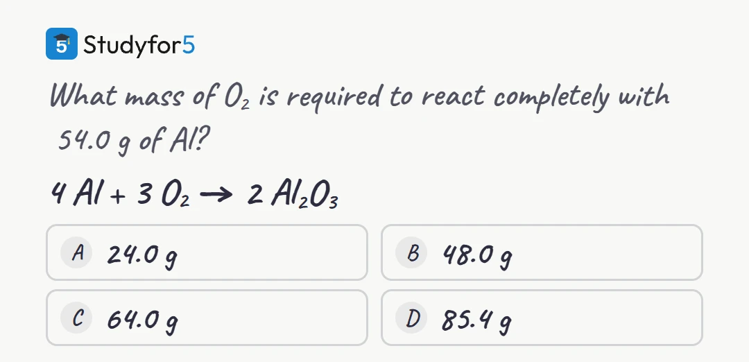 What mass of O2 is required to react completely with 54.0 g of Al, given the balanced equation 4 Al + 3 O2 makes 2 Al2O3, with four answer choices: A 24.0 g, B 48.0 g, C 64.0 g, D 85.4 g.